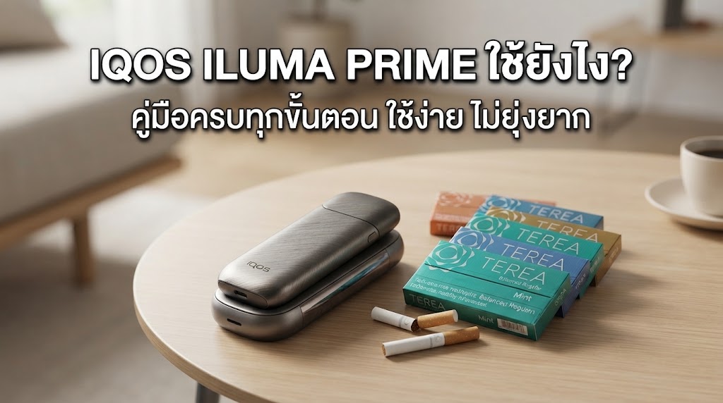 IQOS ILUMA PRIME ใช้ยังไง? วิธีใช้งานตั้งแต่เริ่มต้นจนจบ