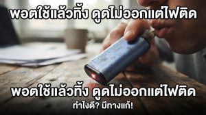 พอตใช้แล้วทิ้งดูดไม่ออกแต่ไฟติด เกิดจากอะไร? วิธีเช็กและแก้ไข